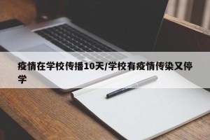 疫情在学校传播10天/学校有疫情传染又停学