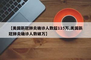 【美国新冠肺炎确诊人数超115万,美国新冠肺炎确诊人数破万】