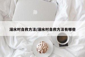 溺水时自救方法/溺水时自救方法有哪些