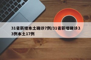 31省新增本土确诊7例/31省新增确诊33例本土17例