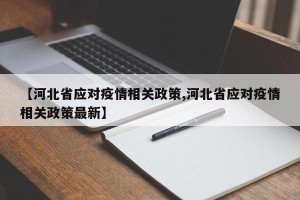 【河北省应对疫情相关政策,河北省应对疫情相关政策最新】