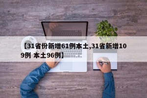 【31省份新增61例本土,31省新增109例 本土96例】