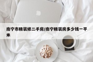 南宁市精装修二手房/南宁精装房多少钱一平米