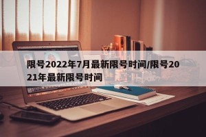 限号2022年7月最新限号时间/限号2021年最新限号时间