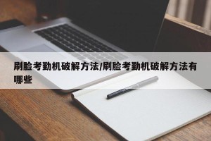 刷脸考勤机破解方法/刷脸考勤机破解方法有哪些