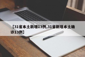 【31省本土新增13例,31省新增本土确诊13例】