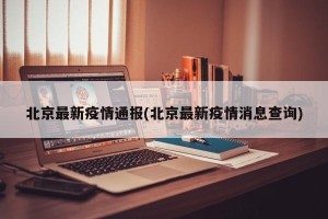 北京最新疫情通报(北京最新疫情消息查询)