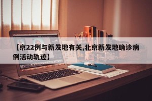 【京22例与新发地有关,北京新发地确诊病例活动轨迹】