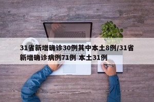31省新增确诊30例其中本土8例/31省新增确诊病例71例 本土31例