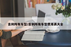 吉利所有车型/吉利所有车型费用表大全