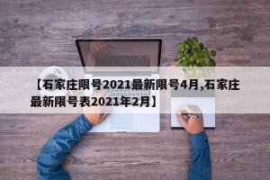 【石家庄限号2021最新限号4月,石家庄最新限号表2021年2月】