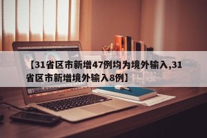 【31省区市新增47例均为境外输入,31省区市新增境外输入8例】