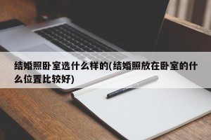结婚照卧室选什么样的(结婚照放在卧室的什么位置比较好)