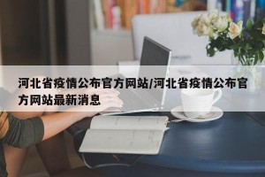 河北省疫情公布官方网站/河北省疫情公布官方网站最新消息