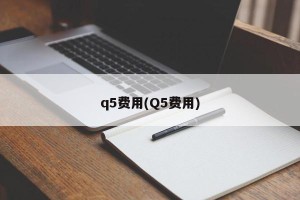 q5费用(Q5费用)