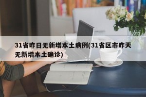 31省昨日无新增本土病例(31省区市昨天无新增本土确诊)